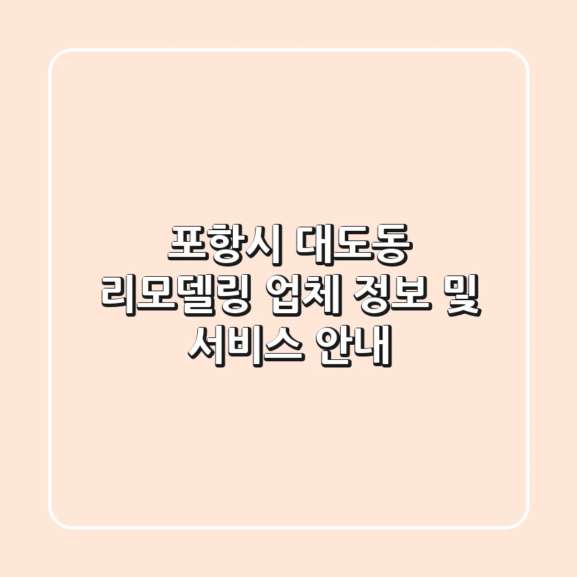 포항시 대도동 리모델링 업체 정보 및 서비스 안내