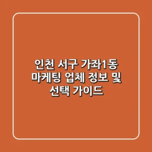 인천 서구 가좌1동 마케팅 업체 정보 및 선택 가이드