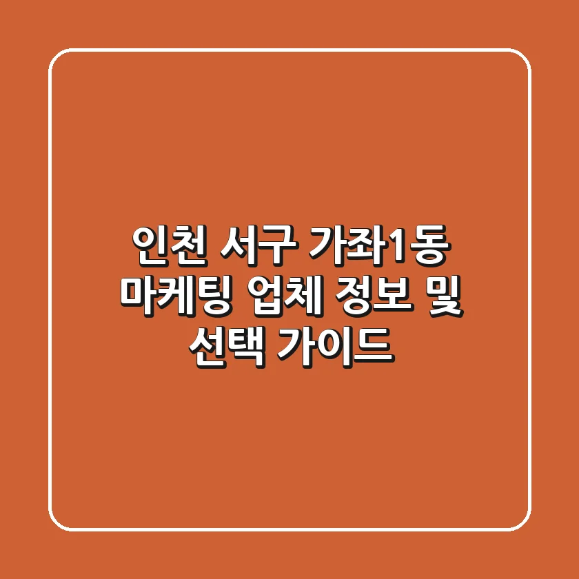 인천 서구 가좌1동 마케팅 업체 정보 및 선택 가이드