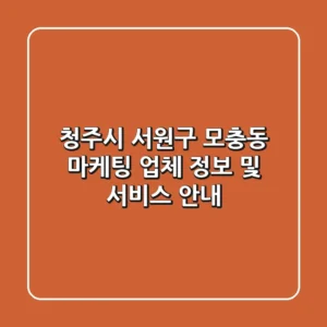 청주시 서원구 모충동 마케팅 업체 정보 및 서비스 안내