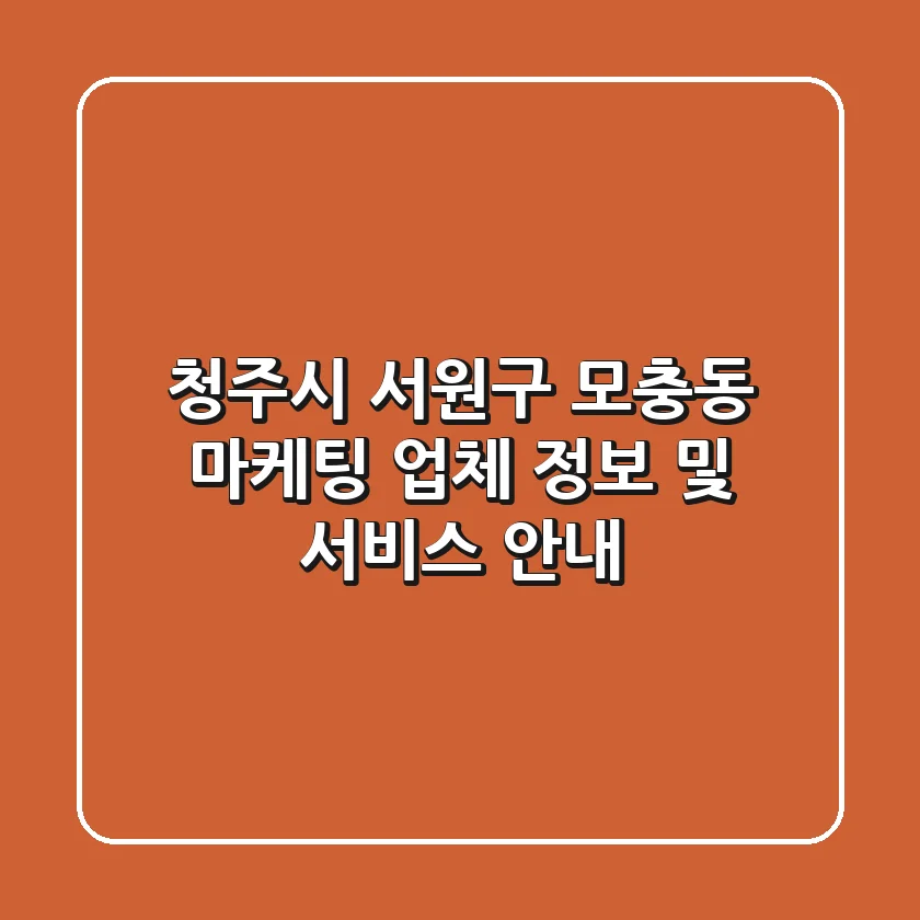 청주시 서원구 모충동 마케팅 업체 정보 및 서비스 안내