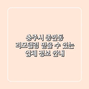 충주시 종민동 리모델링: 믿을 수 있는 업체 정보 안내