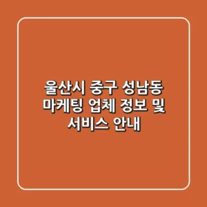 울산시 중구 성남동 마케팅 업체 정보 및 서비스 안내