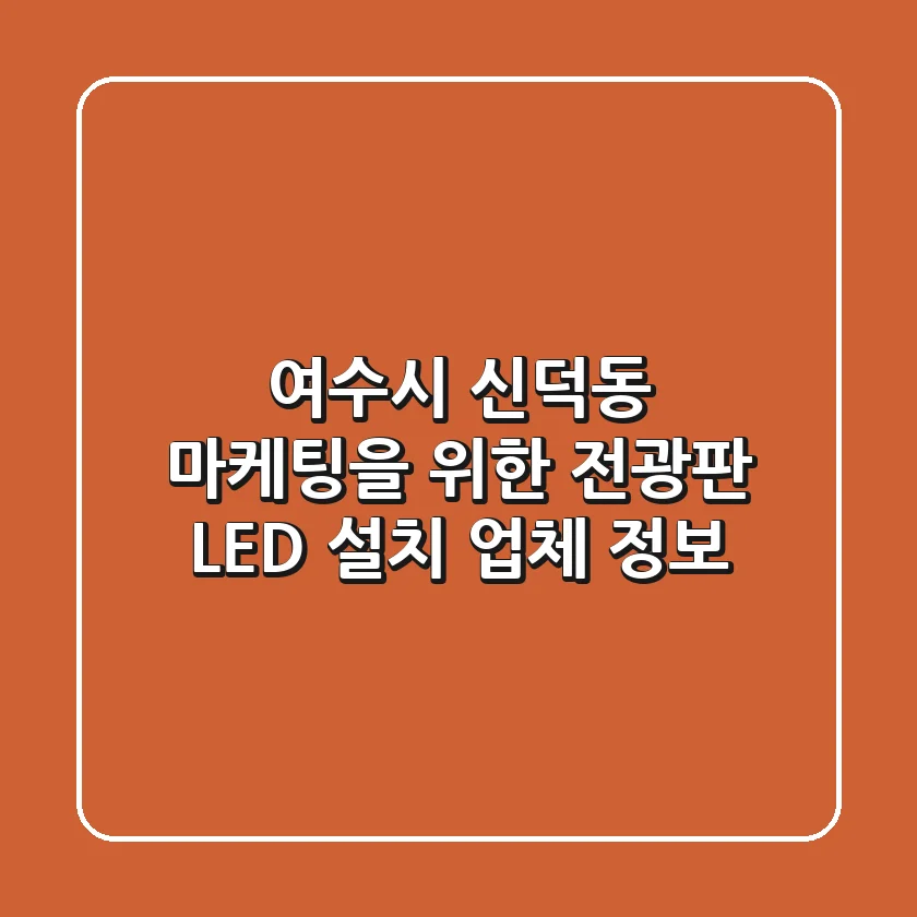 여수시 신덕동 마케팅을 위한 전광판 LED 설치 업체 정보