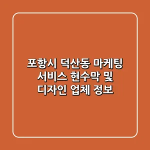 포항시 덕산동 마케팅 서비스: 현수막 및 디자인 업체 정보