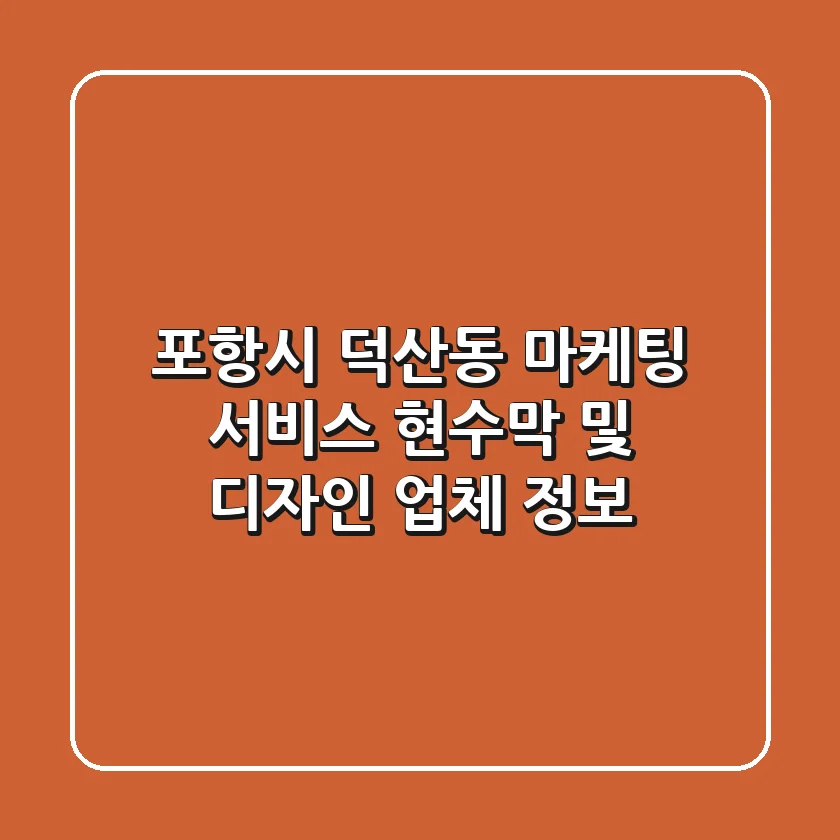 포항시 덕산동 마케팅 서비스: 현수막 및 디자인 업체 정보