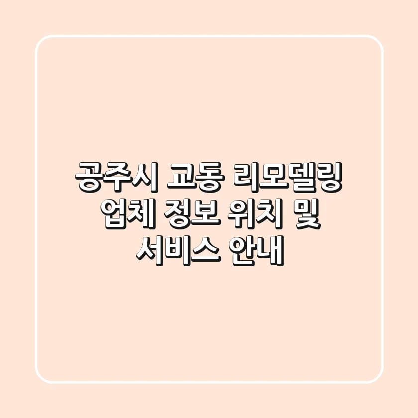 공주시 교동 리모델링 업체 정보 - 위치 및 서비스 안내
