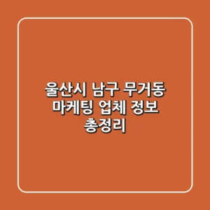울산시 남구 무거동 마케팅 업체 정보 총정리