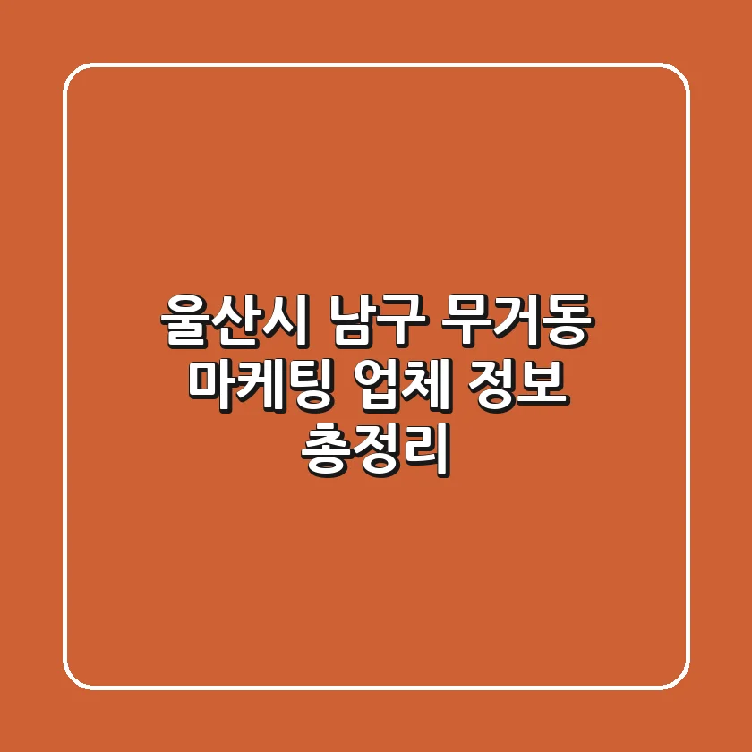 울산시 남구 무거동 마케팅 업체 정보 총정리