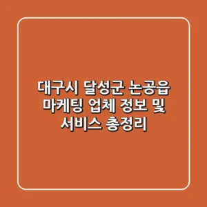 대구시 달성군 논공읍 마케팅 업체 정보 및 서비스 총정리