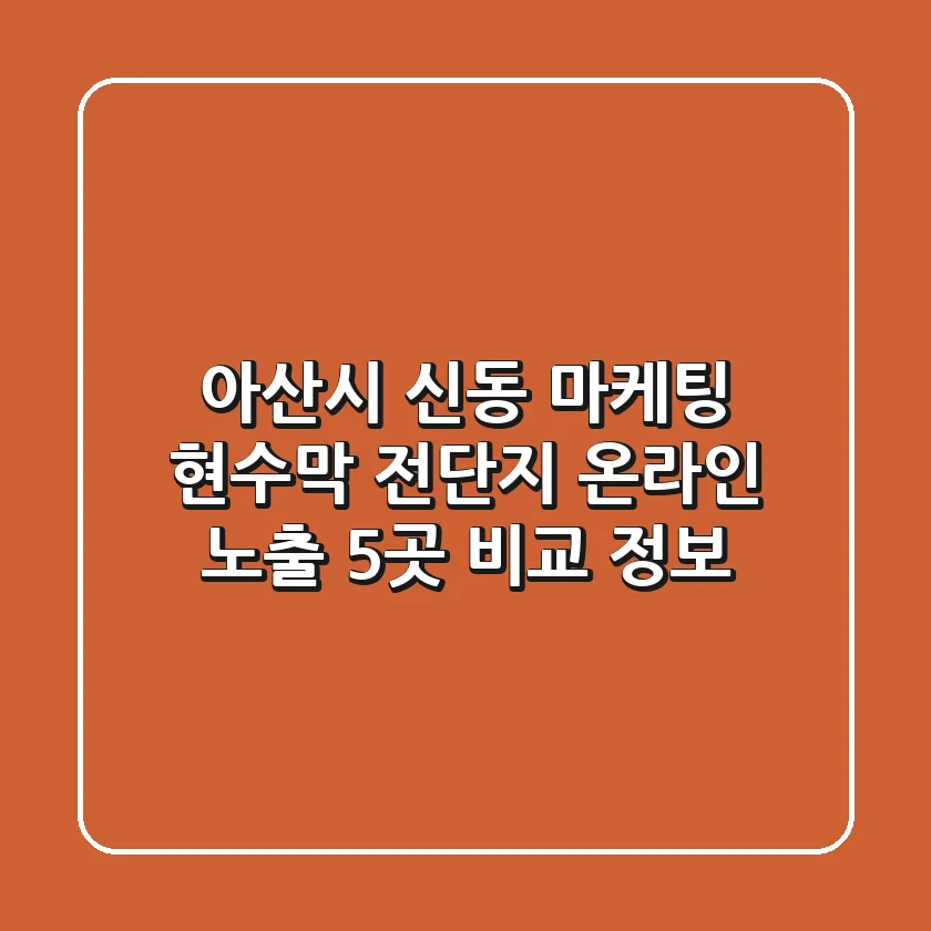 아산시 신동 마케팅: 현수막, 전단지, 온라인 노출 5곳 비교 정보