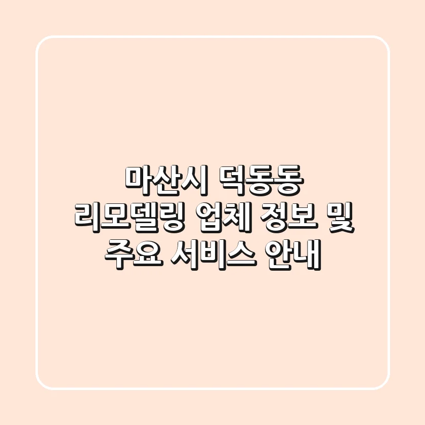 마산시 덕동동 리모델링 업체 정보 및 주요 서비스 안내
