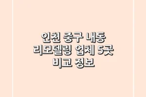 인천 중구 내동 리모델링 업체 5곳 비교 정보