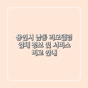 용인시 남동 리모델링: 업체 정보 및 서비스 비교 안내