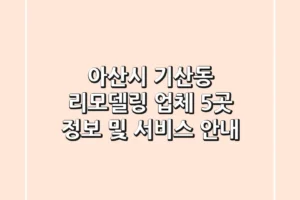 아산시 기산동 리모델링 업체 5곳 정보 및 서비스 안내