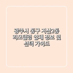 광주시 동구 지산2동 리모델링 업체 정보 및 선택 가이드