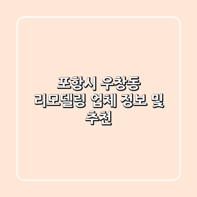 포항시 우창동 리모델링 업체 정보 및 추천