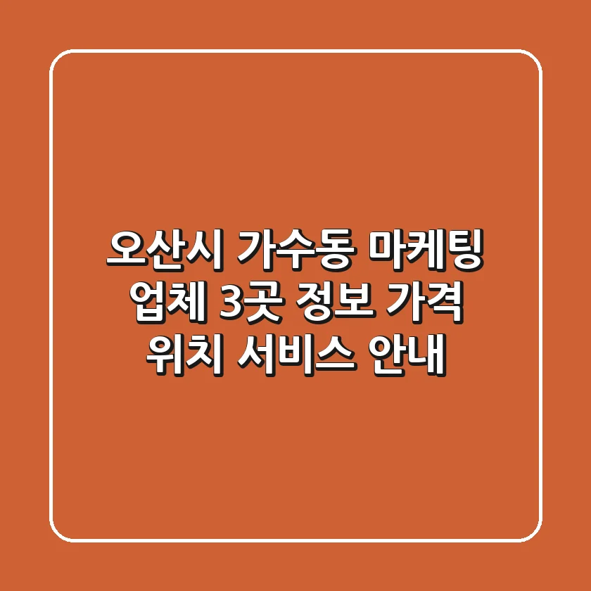 오산시 가수동 마케팅 업체 3곳 정보 - 가격, 위치, 서비스 안내