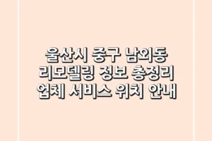 울산시 중구 남외동 리모델링 정보 총정리 – 업체, 서비스, 위치 안내
