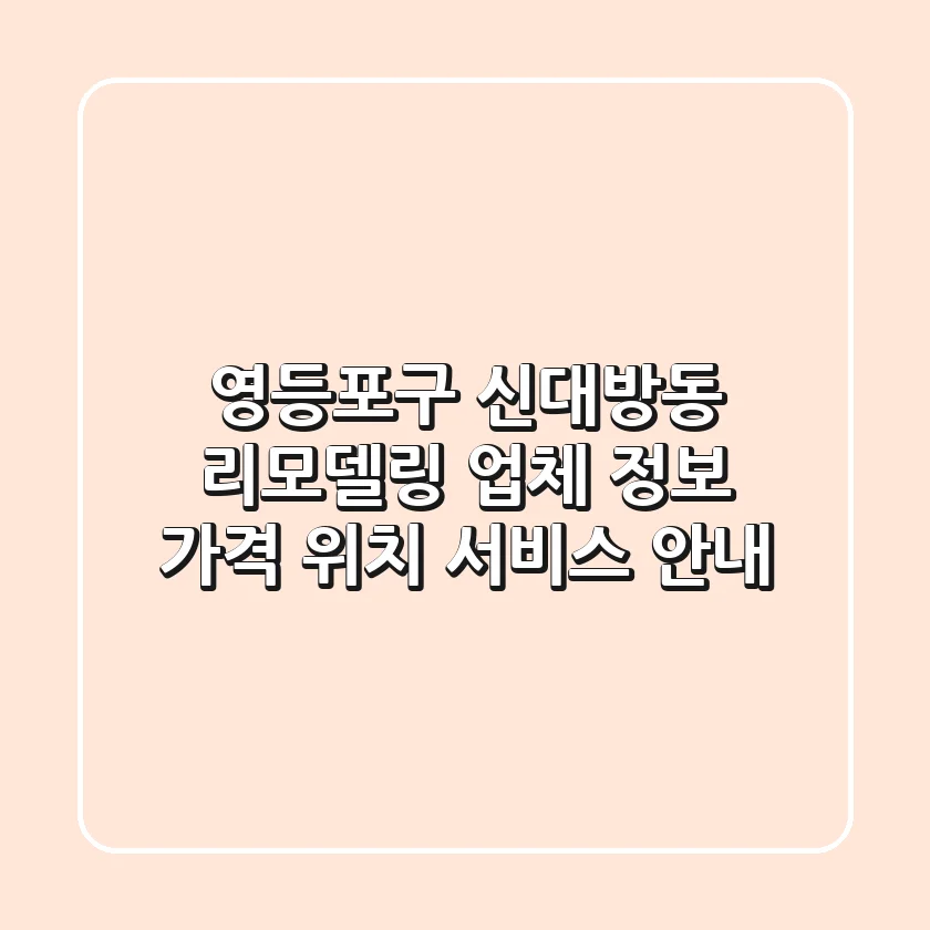 영등포구 신대방동 리모델링 업체 정보 - 가격, 위치, 서비스 안내