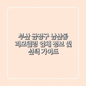 부산 금정구 남산동 리모델링 업체 정보 및 선택 가이드