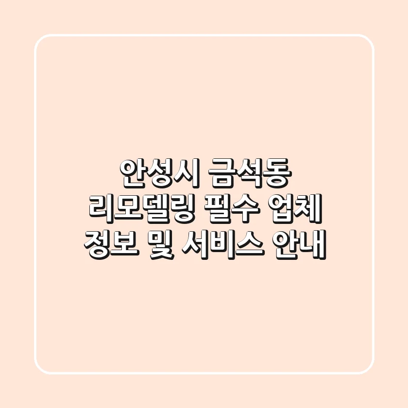 안성시 금석동 리모델링: 필수 업체 정보 및 서비스 안내