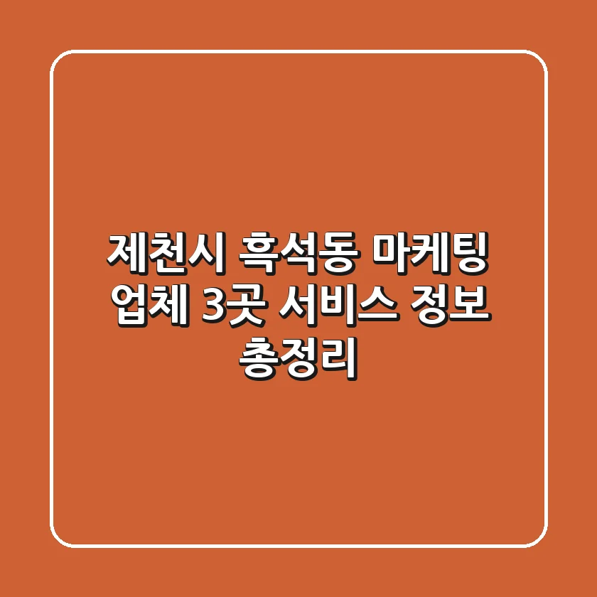 제천시 흑석동 마케팅 업체 3곳 - 서비스 정보 총정리