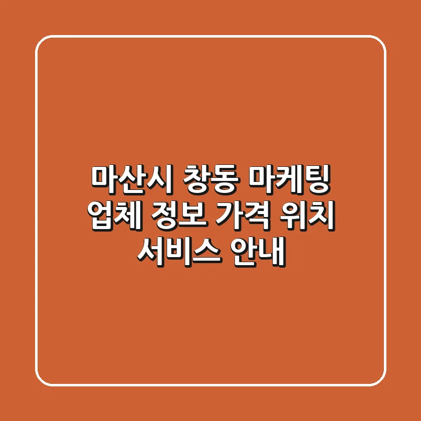 마산시 창동 마케팅 업체 정보 - 가격, 위치, 서비스 안내