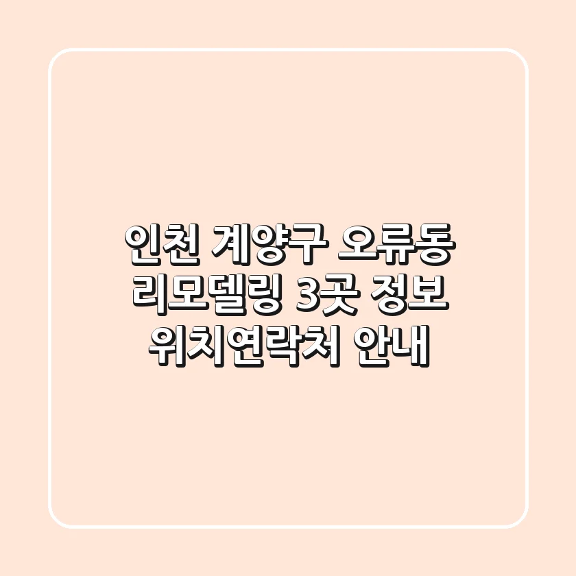 인천 계양구 오류동 리모델링 3곳 정보 - 위치/연락처 안내