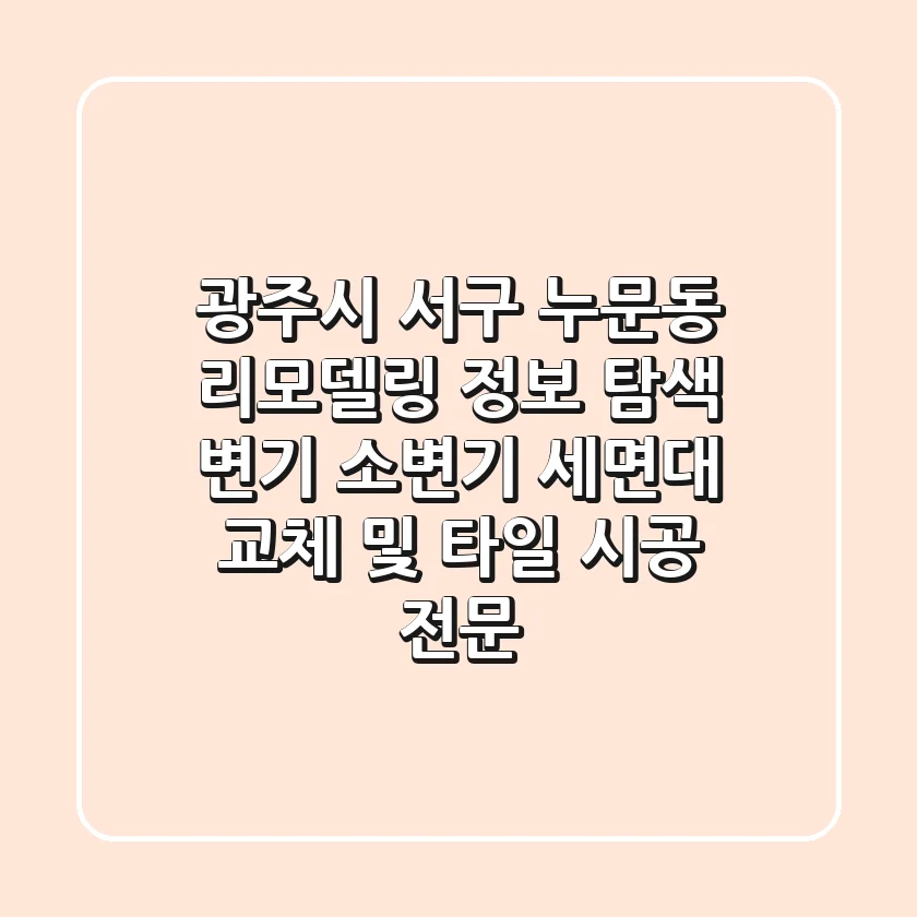 광주시 서구 누문동 리모델링 정보 탐색 - 변기, 소변기, 세면대 교체 및 타일 시공 전문