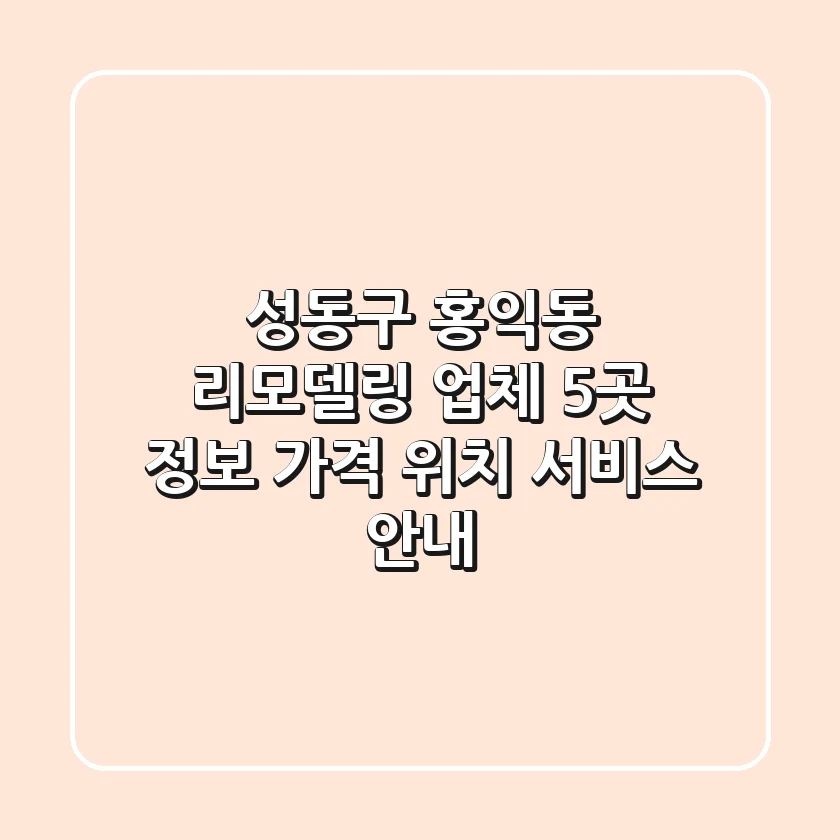 성동구 홍익동 리모델링 업체 5곳 정보 - 가격, 위치, 서비스 안내