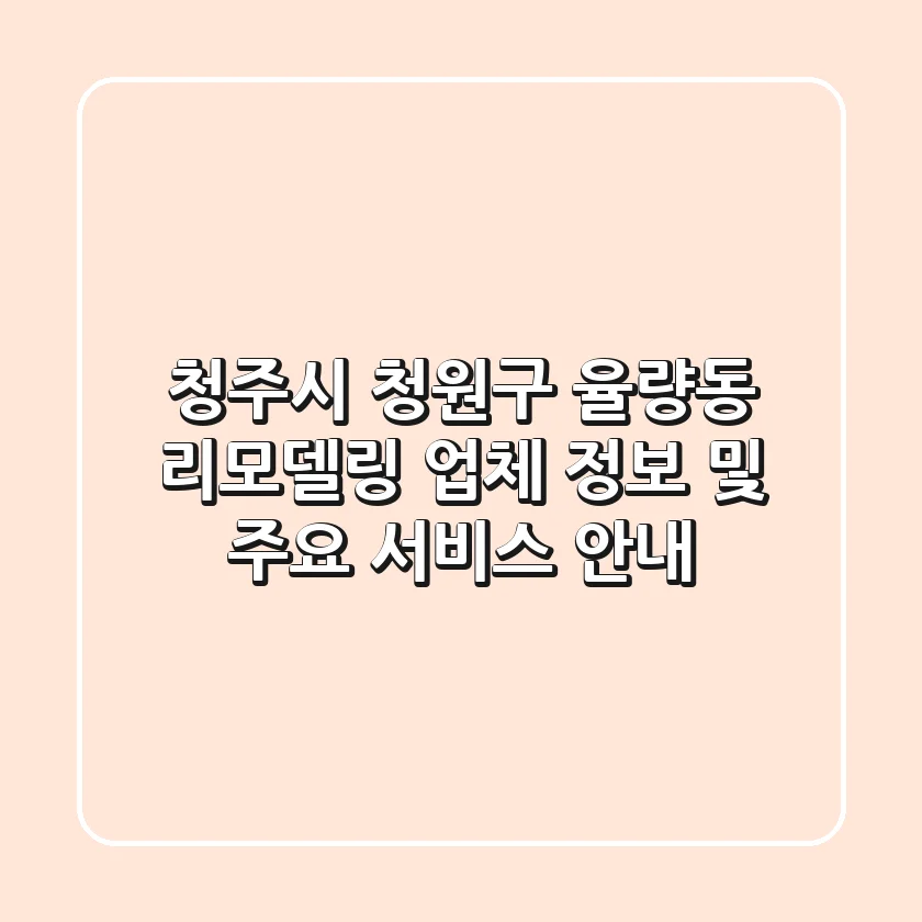 청주시 청원구 율량동 리모델링 업체 정보 및 주요 서비스 안내