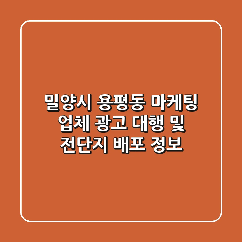 밀양시 용평동 마케팅 업체: 광고 대행 및 전단지 배포 정보