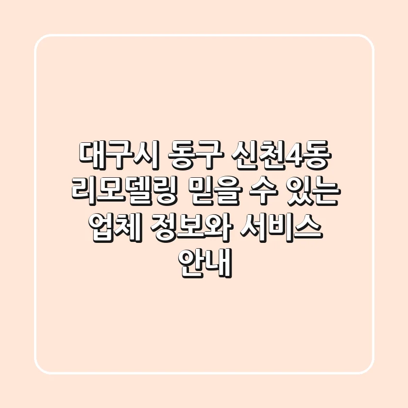 대구시 동구 신천4동 리모델링: 믿을 수 있는 업체 정보와 서비스 안내