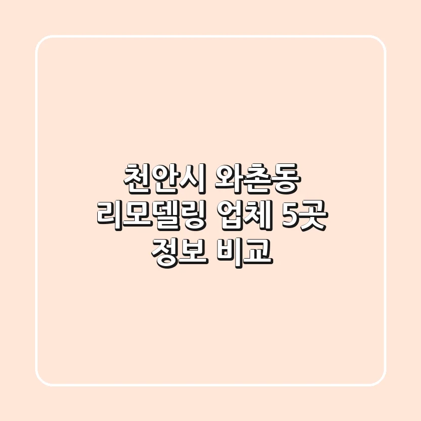 천안시 와촌동 리모델링 업체 5곳 정보 비교