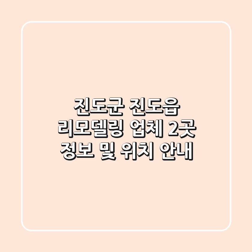 진도군 진도읍 리모델링 업체 2곳 정보 및 위치 안내