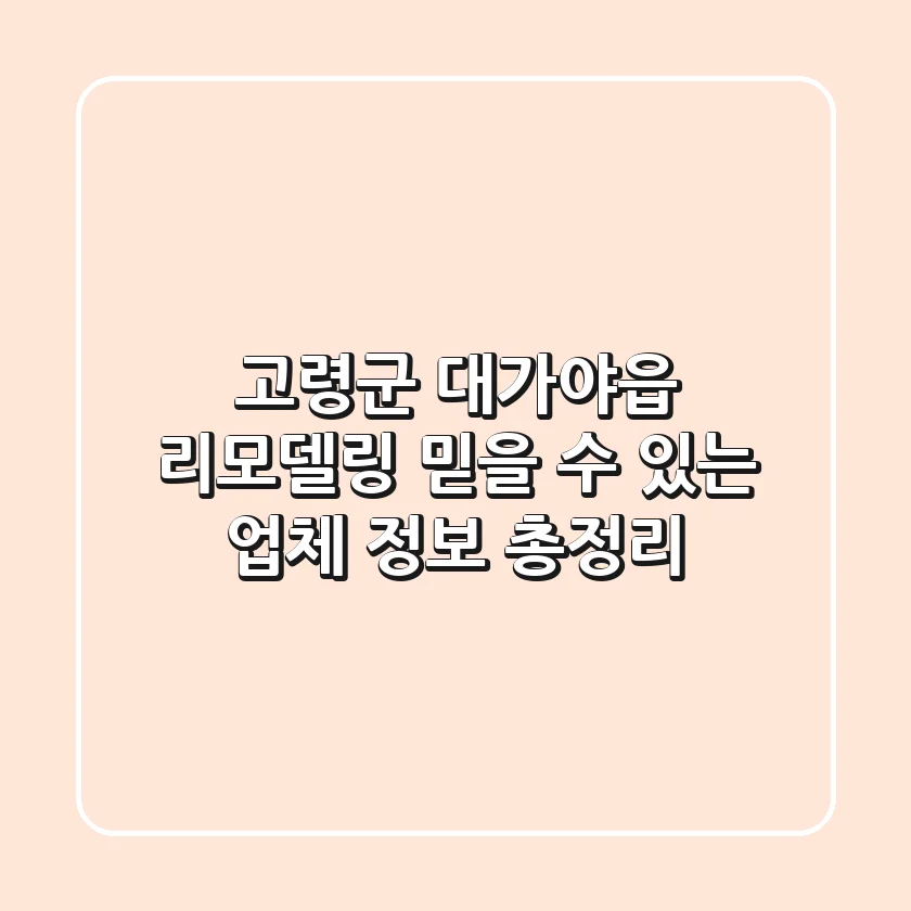 고령군 대가야읍 리모델링: 믿을 수 있는 업체 정보 총정리
