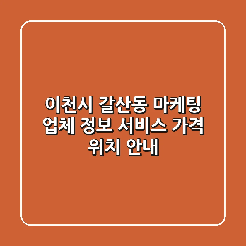 이천시 갈산동 마케팅 업체 정보: 서비스, 가격, 위치 안내