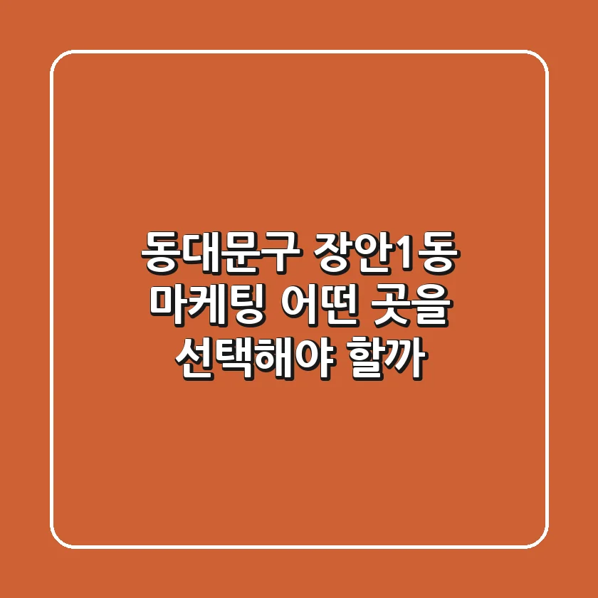 동대문구 장안1동 마케팅, 어떤 곳을 선택해야 할까?