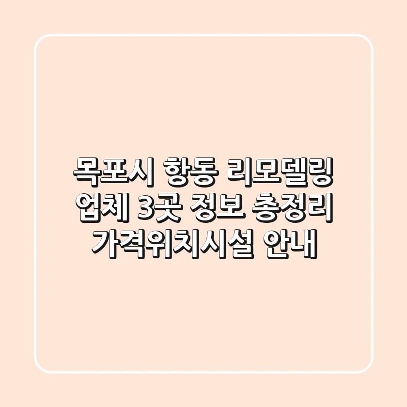 목포시 항동 리모델링 업체 3곳 정보 총정리 - 가격/위치/시설 안내