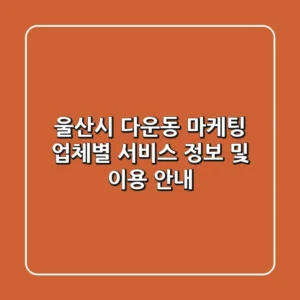 울산시 다운동 마케팅: 업체별 서비스 정보 및 이용 안내
