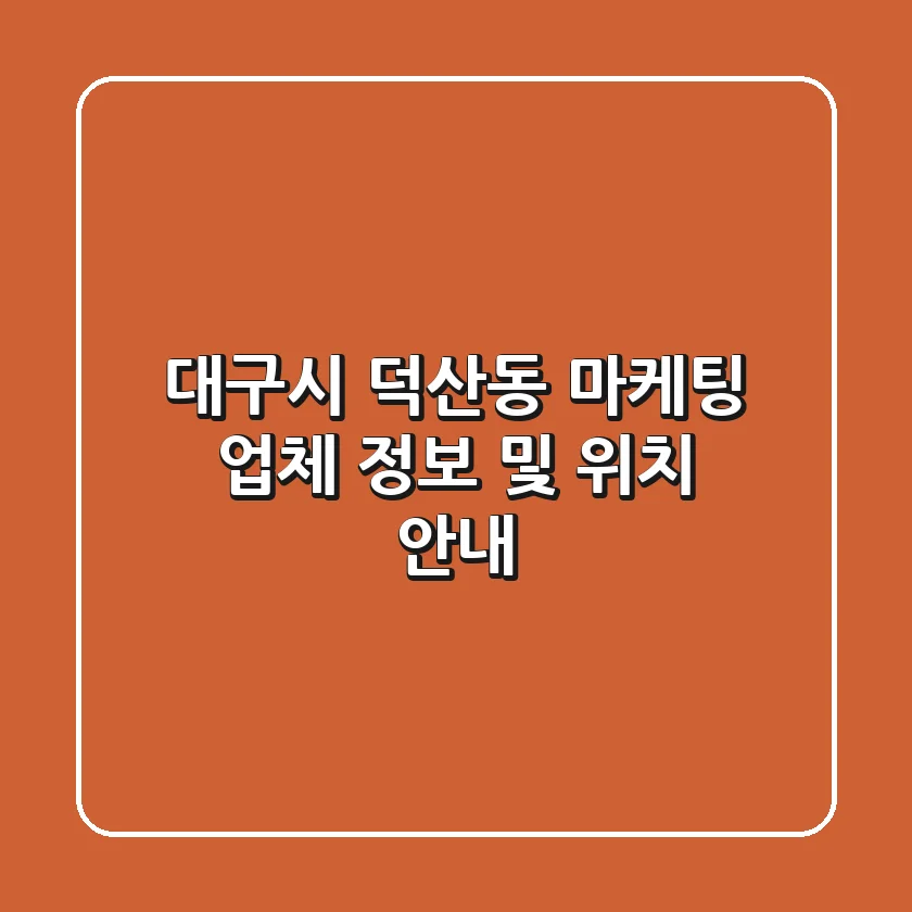대구시 덕산동 마케팅 업체 정보 및 위치 안내
