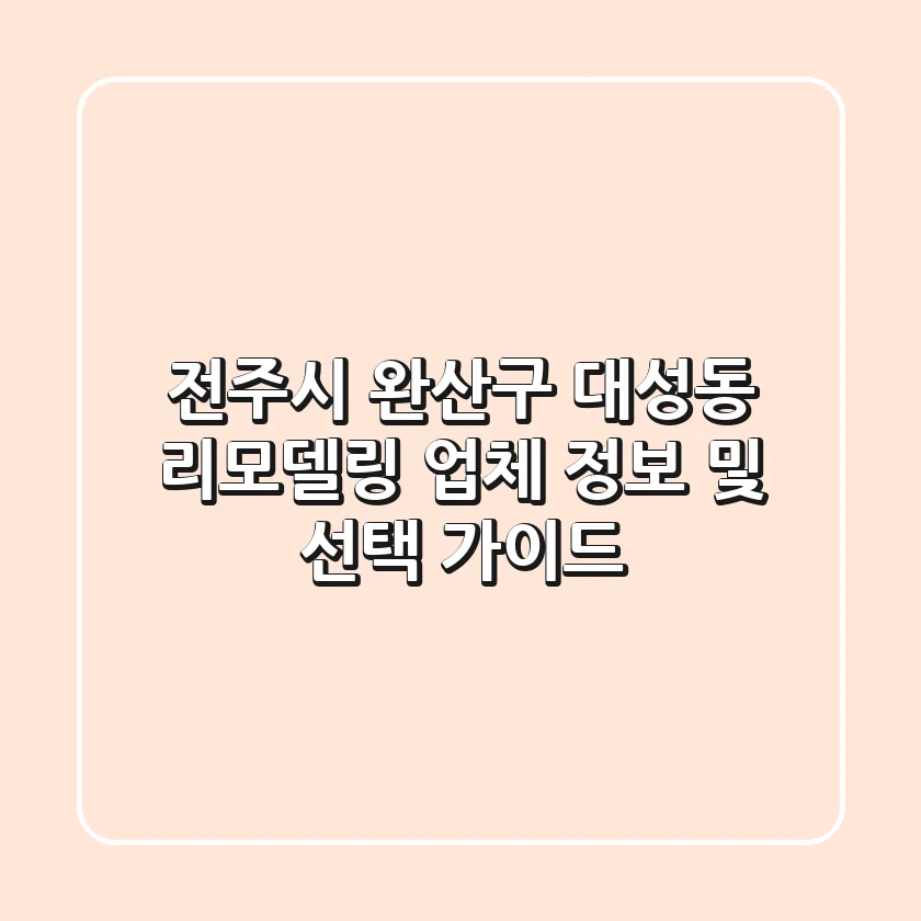 전주시 완산구 대성동 리모델링 업체 정보 및 선택 가이드