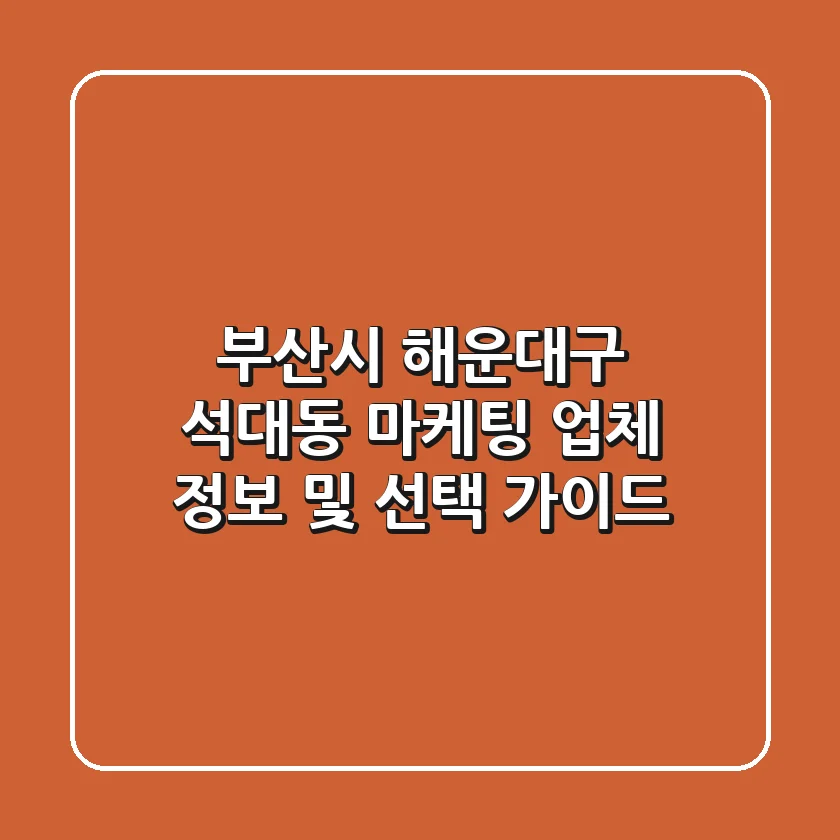 부산시 해운대구 석대동 마케팅 업체 정보 및 선택 가이드