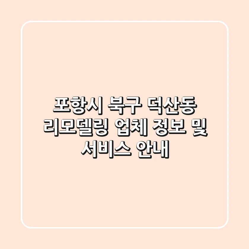 포항시 북구 덕산동 리모델링 업체 정보 및 서비스 안내