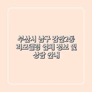 부산시 남구 감만2동 리모델링 업체 정보 및 상담 안내