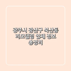 광주시 광산구 북산동 리모델링 업체 정보 총정리