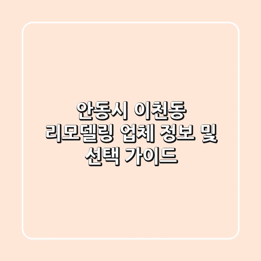 안동시 이천동 리모델링 업체 정보 및 선택 가이드