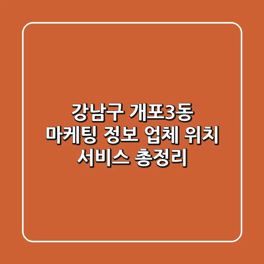 강남구 개포3동 마케팅 정보: 업체, 위치, 서비스 총정리