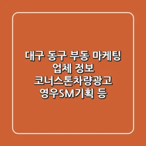 대구 동구 부동 마케팅 업체 정보 - 코너스톤차량광고, 영우SM기획 등
